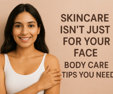 Skincare Isn’t Just for Your Face - Body Care Tips You Need